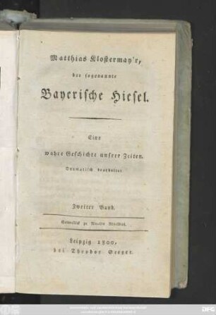 Bd. 2: Matthias Klostermay'r, der sogenannte Bayerische Hiesel : Eine wahre Geschichte unsrer Zeiten ; Dramatisch bearbeitet ; Seitenstück zu Rinaldo Rinaldini