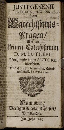 Justi Gesenii S. Theol. Doctor. @Kurtze Catechismus-Fragen/ Uber den kleinen Catechismum D. M. Lutheri