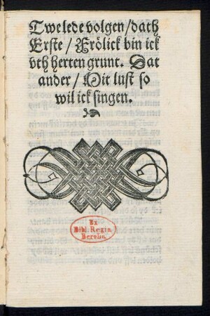 Twe lede volgen/ dath || Erste/ Frœlick bin ick || vth herten grunt. Dat || ander/ Mit lust so || wil ick singen.||