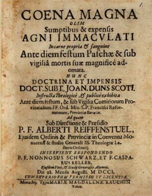 Coena magna, olim sumptibus & expensis Agni Immaculati in carne propria et sanguine ante diem festum Paschae & sub vigilia mortis suae magnifice adornata : Nunc doctrina et impensis Doct. Subt. Joan. Duns Scoti instructa theologice, et publice exhibita Ante diem festum & sub Reformatorum ...