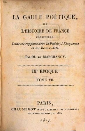 La Gaule poétique ou l'histoire de France : considérée dans ses rapports avec la poésie, l'eloquence et les beaux-arts. 7, IIIe époque