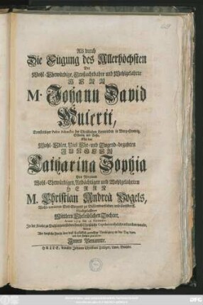 Als durch Die Fügung des Allerhöchsten Der Wohl-Ehrwürdige, Großachtbahre und Wohlgelahrte Herr M. Johannn David Mulertt, Treufleißiger Pastor Adjunctus der Christlichen Gemeinden in Burg-Cemnitz, Schladitz und Gossa, Mit der Wohl-Edlen ... Jungfer Catharina Sophia Des Weyland Wohl-Ehrwürdigen ... Herrn N. Christian Andreä Vogels, Wohl-meritirten Seel-Sorgers zu Dahlenwarßleben und Gerßdorff, Nachgelassenen ... Tochter, Anno 1719. den 28 Novembr. Jn der Kirche zu Dahlenwarßleben ... ehelich verbunden wurde, Wolten ... von Hertzen gratuliren Jnnen Benannte