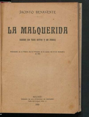La malquerida : Drama en tres actos y en prosa, estrenado en el Teatro de la Princesa en la noche del 12 de diciembre de 1913.
