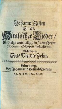 Johann: Risten H. P. Himlischer Lieder Mit sehr anmuhtigen, von Herrn Johann: Schopen, dero löblichen Stadt Hamburg Capellmeistern gesetzten Melodeyen. Das ... Zehn. 4