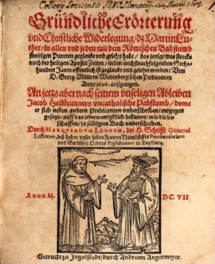 Gründliche Erörterung vnd Christliche Widerlegung, dz Martin Luther, in allen vnd jeden mit dem Römischen Babstumb streitigen Puncten geglaubt vnd gelehrt habe, das jenige was stracks nach der heiligen Apostel Zeiten, in den nechstnachfolgenden Sechshundert Jaren offentlich ist geglaubt vnd gelehrt worden : Von D. Georg. Mullern Wittenbergischen Predicanten Anno 1606. außgangen. An jetzo aber nach seinem vnseligen Ableiben Jacob Heilbrunners vncatholische Pabstumb, deme er sich neben andern Predicanten vnderschriben, entgegen gesetzt ... so selbigem Buch vnderschriben