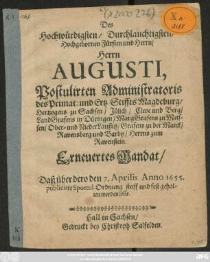 Des Hochwürdigsten/ Durchlauchtigsten/ Hochgebornen Fürsten und Herrn/ Herrn Augusti Postulirten Administratoris des Primat: und Ertz-Stiffts Magdeburg/ Hertzogens zu Sachsen ... Erneuertes Mandat : Daß über dero den 7. Aprilis Anno 1655. publicirte Sportul-Ordnung steiff und fest gehalten werden solle ; [geben zu Hall den 2. Januarii, Anno 1661.]