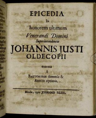 Epicedia In honorem ultimum Venerandi Domini Superintendentis Johannis Iusti Oldecopii exarata a Fautoribus summis & Amicis optimis.