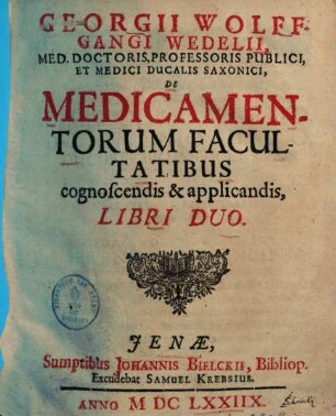 Georgii Wolffgangi Wedelii De medicamentorum facultatibus cognoscendis et +& applicandis : libri duo