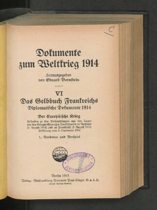 6: Vorboten und Vorspiel : diplomatische Dokumente 1914; der europäische Krieg; Urkunden zu den Verhandlungen aus den Tagen vor den Kriegserklärungen Deutschlands an Rußland (1. August 1914) und an Frankreich (3. August 1914), Erklärung vom 4. September 1914