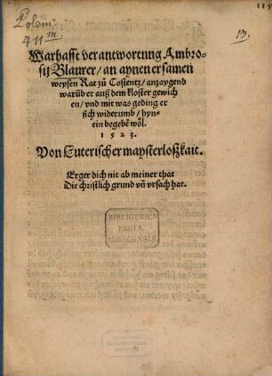 Warhafft verantwortnng [!] Ambrosij Blaurer an aynen ersamen weysen Rat zu Cotentz anzaygend waru[m]b er auß dem kloster gewichen vnd mit was geding er sich widerumb hynein begebe[n] woel