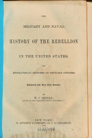 The Military and Naval History of the Rebellion in the United States : With Biographical Sketches of deceased Officers. Illustrated with Steel Plate Portraits