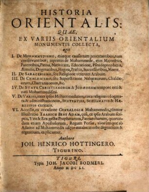 Historia orientalis : Quae Ex Variis Orientalium Monumentis Collecta, agit I. De Muhammedismo ... II. De Saracenismo ... III. De Chaldaismo ... IV De Statu Christianorum & Judaeorum ... V. De Variis, inter ipsos Muhammedanos, circa religionis dogmata & administrationem, Sententiis, Schismatis & Haeresibus excitatis ...