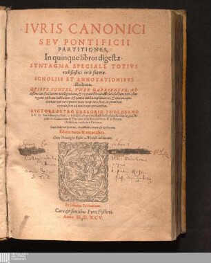 IVRIS CANONICI|| SEV PONTIFICII|| PARTITIONES,|| : In quinque libros digestæ.|| SYNTAGMA SPECIALE TOTIVS|| ecclesiastici iuris futuræ.|| SCHOLIIS ET ANNOTATIONIBVS|| illustratæ;|| QVIBVS FONTES, VNDE HAVRIVNTVR, AD|| discentium faciliorem intelligentiam, & vt prouectioribus sit satisfactum, non sine|| ingenti vtilitate indicantur, & paucis multa explanantur; & quæ antiquo|| obtinuerunt iure, quæ ve nouo receptiora sunt, in quantum|| expedit scire ad maiora properantibus.|| ...||