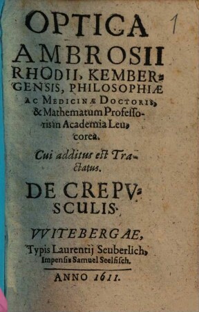 Optica Ambrosii Rhodii, Kembergensis, Philosophiae Ac Medicinae Doctoris, & Mathematum Professoris in Academia Leucorea : Cui additus est Tractatus. De Crepvsculis