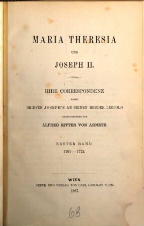 Maria Theresia und Joseph II. : ihre Correspondenz ; sammt Briefen Joseph's an seinen Bruder Leopold, 1. 1761 - 1772
