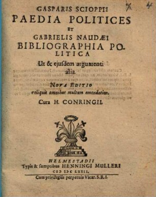 Gasparis Scioppii Paedia Politices Et Gabrielis Naudaei Bibliographia Politica : Ut & ejusdem argumenti alia