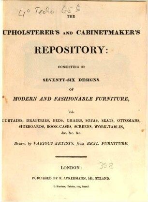 The upholsterer's and cabinetmakers Repository : consisting of 76 designs of modern and fashionable furniture, viz curtains, draperies, beds, chairs, sofas, seats, ottomans, sideboards, book-cases, screens, work-tables etc. etc. drazen by various artists, from real furniture