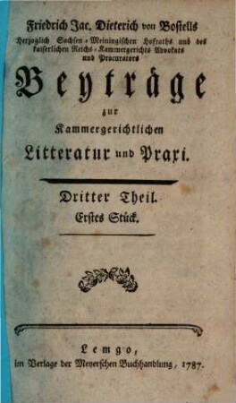 Friedrich Jac. Diet. von Bostells Herzoglich Sachsen-Meiningischen Hofraths ... Beyträge zur Kammergerichtlichen Litteratur und Praxi, 3,1