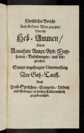 1-172, Christlicher Bericht auß Gottes Wort gezogen, von den Heb-Ammen...