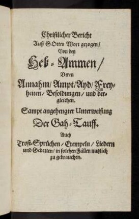 1-172, Christlicher Bericht auß Gottes Wort gezogen, von den Heb-Ammen...