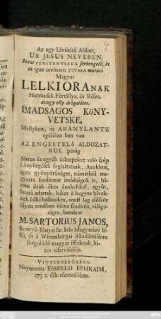 Része 3: : avagy olly dŕagalátos Imadsagos Könyvetske, Mellyben az Aranylantz egészlen ben van, Az Engesztelö Aldozatbul penig Sátros és egyéb üdnepekre való szép könyörgések foglaltatnak ...
