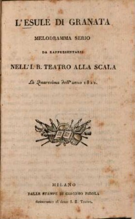 L' esule di Granata : Melodramma serio da rappresentarsi nell' I. R. Teatro alla Scala la Quaresima dell' anno 1822