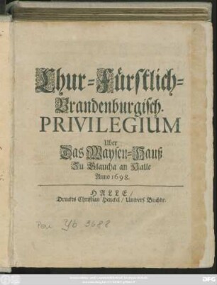 Chur-Fürstlich-Brandenburgisch. Privilegium Uber Das Waysen-Hauß Zu Glaucha an Halle Anno 1698.
