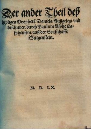 Außlegung deß Heyligen Propheten Daniels : darinn kurtz begriffen werden alle jar der vier haupt Monarchien ..., Der ander Theil ...