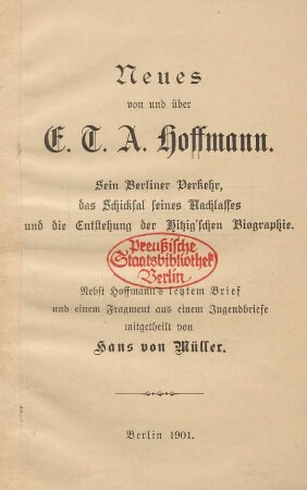 Neues von und über E. T. A. Hoffmann : sein Berliner Verkehr, das Schicksal seines Nachlasses und die Entstehung der Hitzig'schen Biographie ; nebst Hoffmann's letztem Brief und einem Fragment aus einem Jugendbriefe