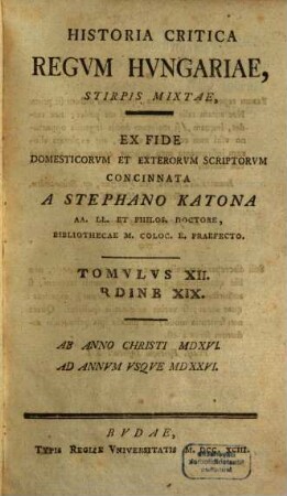 Historia Critica Regvm Hvngariae ... : Ex Fide Domesticorvm Et Exterorvm Scriptorvm Concinnata, Tomvlvs XII. Ordine XIX.. [Stirps Mixta]