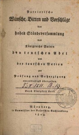 Patriotische Wünsche, Bitten und Vorschläge der hohen Ständeversammlung des Königreichs Baiern den teutschen Adel und der teutschen Nation zur Prüfung und Beherzigung ehrerbietigst übergeben