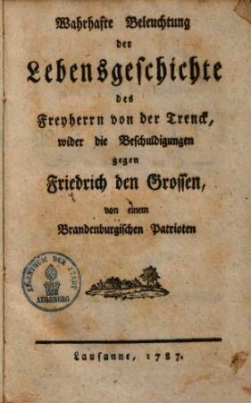 Wahrhafte Beleuchtung der Lebensgeschichte des Freyherrn von der Trenck, wider die Beschuldigungen gegen Friedrich den Großen