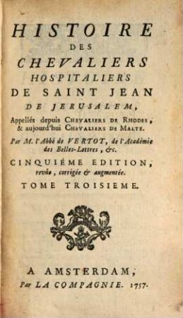 Histoire Des Chevaliers Hospitaliers De Saint Jean de Jerusalem, Appellés depuis Chevaliers De Rhodes & aujourd'hui Chevaliers De Malte, 3