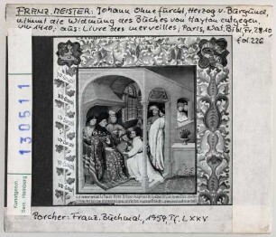 Paris, Bib. Nat.: MS fr. 2810 (Livre des Merveilles du Monde), fol. 226: Johann Ohnefurcht, Herzog von Burgund, nimmt die Widmung des Buches entgegen