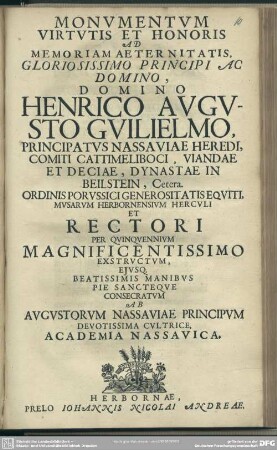 Monumentum Virtutis Et Honoris Ad Memoriam Aeternitatis, ... Henrico Augusto Guilielmo, Principatus Nassauiae Heredi ... Consecratum Ab Augustorum Nassauiae Principum Devotissima Cultrice, Academia Nassauica