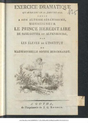 Exercice Dramatique Qui Aura Lieu Le 31. Janvier 1795. Dédié A Son Altesse Sérérissime, Monseigneur Le Prince Héréditaire De Saxe-Gotha Et Altenbourg