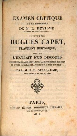 Examen critique d'une brochure de M. L. Devisme, ... intitulée: Hugues Capet, fragment historique : suivi de l'extrait d'un discours prononcé, en Aout 1807 ...