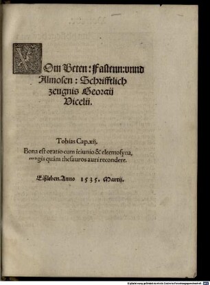 Vom Beten: Fastenn: vnnd Almosen: Schrifftlich zeugnis Georgij Vicelij : Eißleben. Anno 1535 Martij
