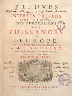 3: Les interêts presens et les prétensions des puissances de l'Europe : fondez sur les traitez depuis ceux d'Utrecht inclusivement, & sur les preuves de leurs droits particuliers
