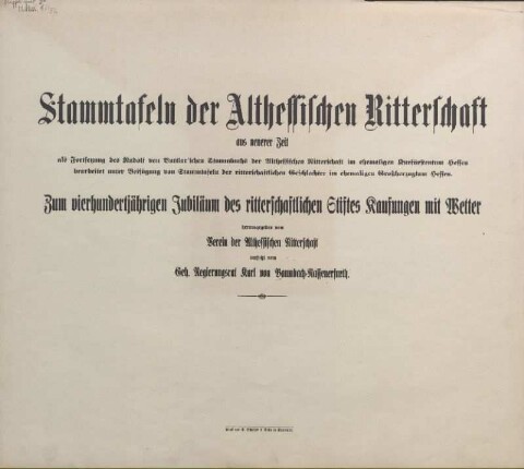 Stammtafeln der althessischen Ritterschaft aus neuerer Zeit : als Fortsetzung des Rudolf von Buttlar'schen Stammbuchs der althessischen Ritterschaft im ehemaligen Kurfürstentum Hessen bearbeitet unter Beifügung von Stammtafeln der ritterschaftlichen Geschlechter im ehemaligen Großherzogtum Hessen ; zum vierhundertjährigen Jubiläum des ritterschaftlichen Stiftes Kaufungen mit Wetter