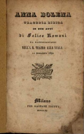 Anna Bolena : tragedia lirica in due atti ; da rappresentarsi nell'I. R. Teatro alla Scala la primavera 1840