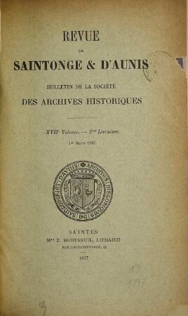 Bulletin de la Société des Archives Historiques de la Saintonge et de l'Aunis : revue de la Saintonge et de l'Aunis. 17. 1897