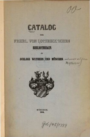 Catalog der Frhrl. von Lotzbeck'schen Bibliotheken in Schloss Weyhern und München