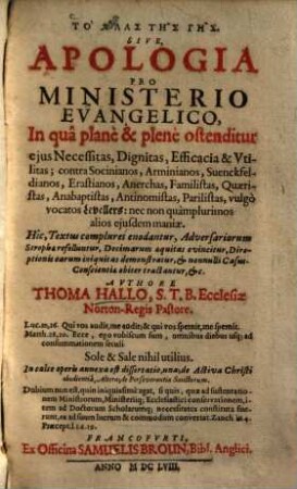 To Halas tēs gēs. Sive Apologia pro ministerio evangelico : in quâ planè & plenè ostenditur eius necessitas, dignitas, efficacia & vtilitas ...
