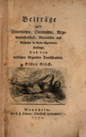 Beiträge zur Sittenlehre, Oeconomie, Arzeneywissenschaft, Naturlehre und Geschichte in ihrem allgemeinen Umfange : aus den westlichen Gegenden Teutschlandes. 1. 1770