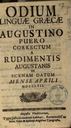 Odium linguae Graecae in Augustino puero correctum : a rudimentis Augustanis in scenam datum mense Aprili MDCCLVII.
