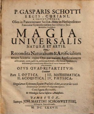 P. Gasparis Schotti Regis-Curiani, E Societate Jesu ... Magia Universalis Naturae Et Artis, Sive Recondita Naturalium & Artificialium rerum Scientia, ... : Opvs Qvadripartitvm ..., 1. Optica
