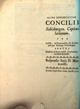 Sacra Congregatione Concilij Salisburgen. Capitulationum. : Pro Celsiss., & Reuerendiss. D. Archiepiscopo Principe Salisburgen. Contra Illustrss. & Reuerendiss. Capitulum eiusdem Ecclesiae. Responsio Iuris D. Martorelli