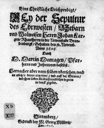 Eine Christliche Leichpredigt/ Bey der Sepultur des ... Herrn Johan Kargen/ Rhatsherrn in der Newenstadt Brandenburgk/ Gehalten den 12. Novemb. Anno 1605.