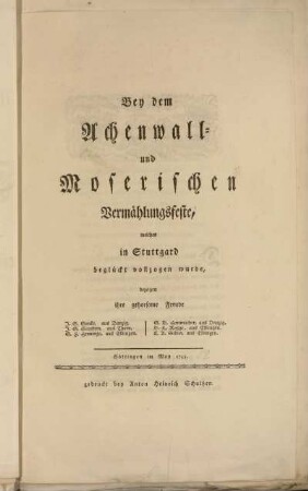 Bey dem Achenwall- und Moserischen Vermählungsfeste, welches in Stuttgard beglückt vollzogen wurde, bezeigen ihre gehorsame Freude J.G. Gercke ...